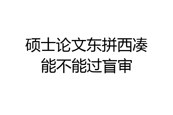 硕士论文东拼西凑能不能过盲审
