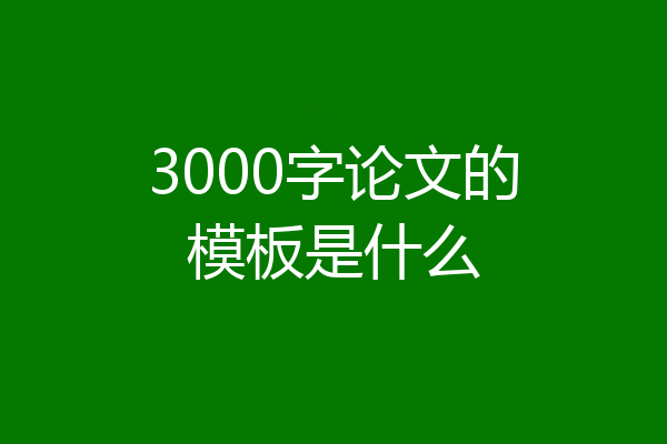 3000字论文的模板是什么