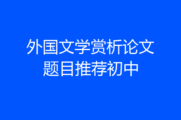 外国文学赏析论文题目推荐初中