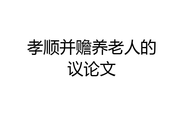 孝顺并赡养老人的议论文