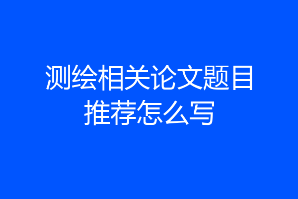 测绘相关论文题目推荐怎么写