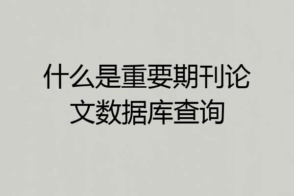 什么是重要期刊论文数据库查询