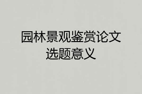 园林景观鉴赏论文选题意义