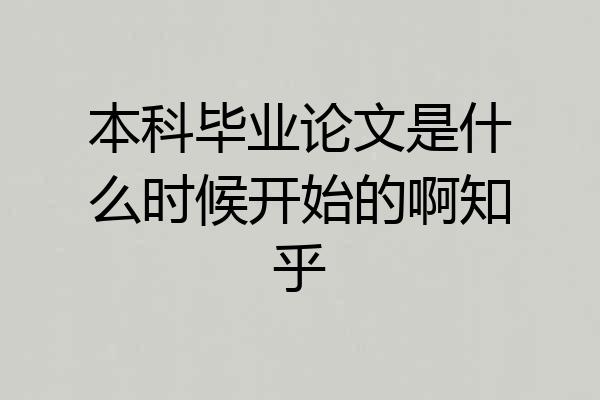 本科毕业论文是什么时候开始的啊知乎