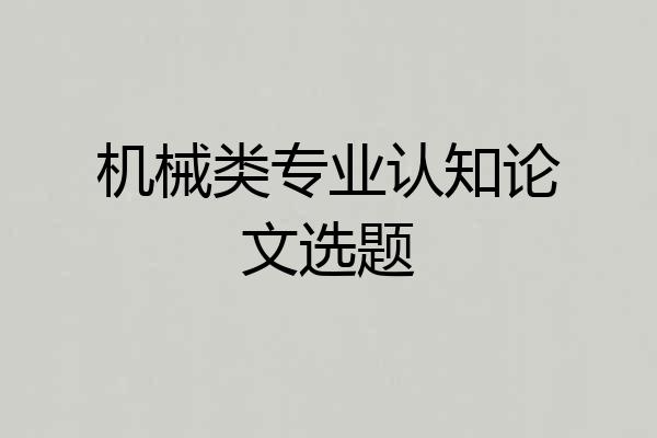 机械类专业认知论文选题