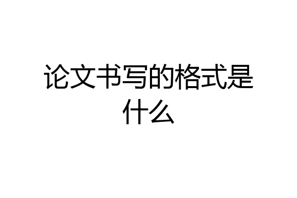 论文书写的格式是什么
