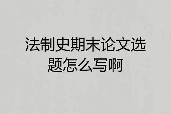 法制史期末论文选题怎么写啊
