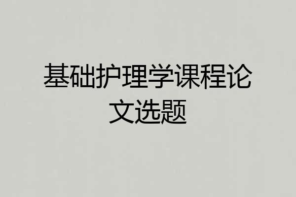 基础护理学课程论文选题