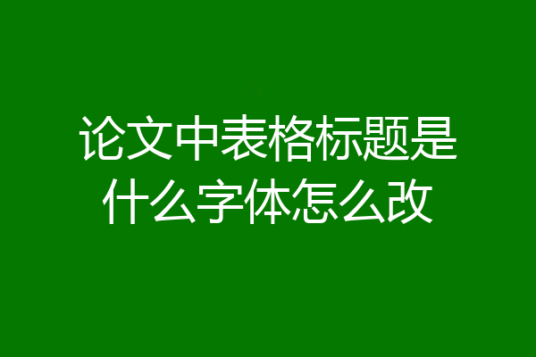 论文中表格标题是什么字体怎么改