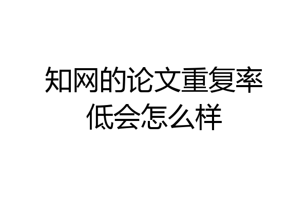 知网的论文重复率低会怎么样