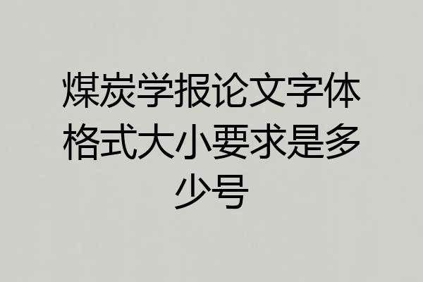 煤炭学报论文字体格式大小要求是多少号