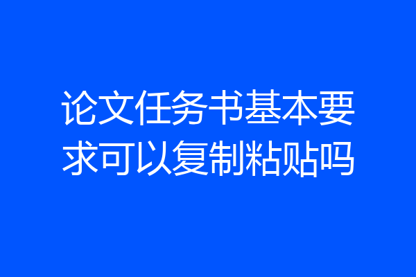 论文任务书基本要求可以复制粘贴吗
