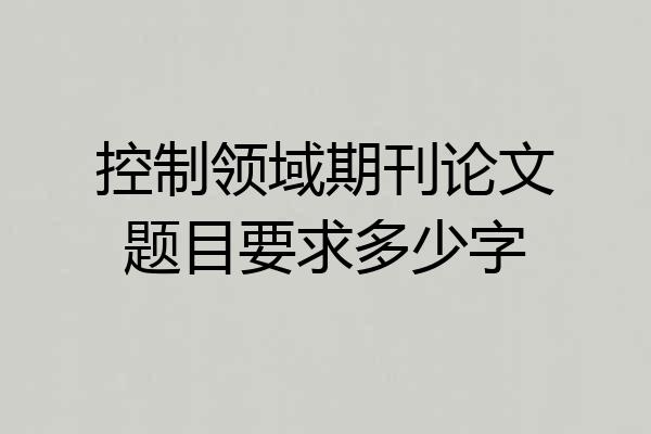 控制领域期刊论文题目要求多少字