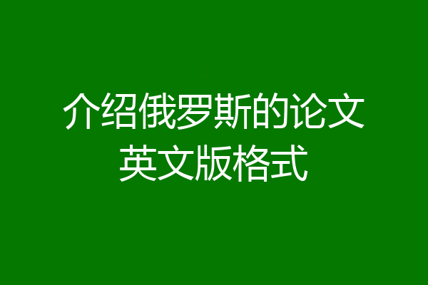介绍俄罗斯的论文英文版格式