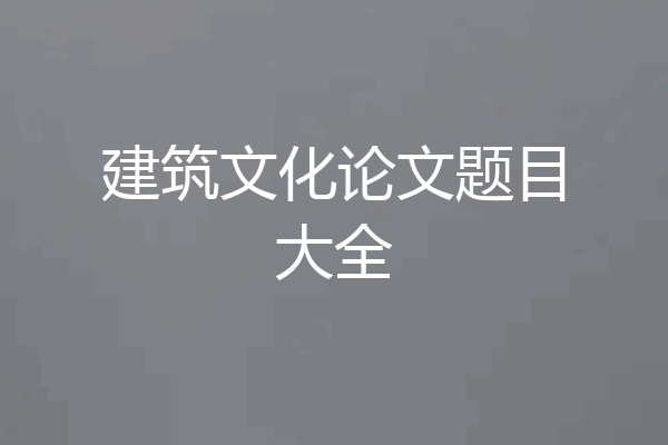 建筑文化论文题目大全