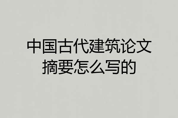 中国古代建筑论文摘要怎么写的
