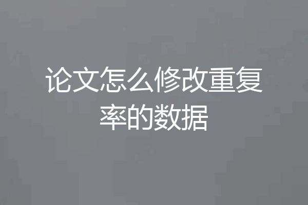 论文怎么修改重复率的数据