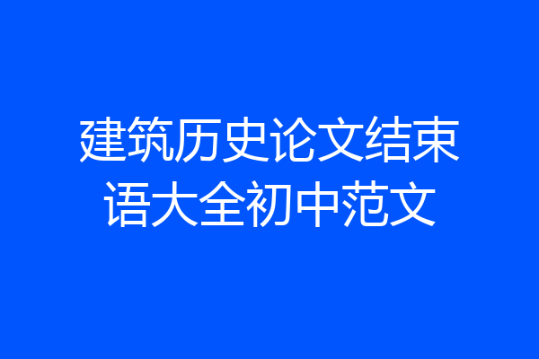 建筑历史论文结束语大全初中范文