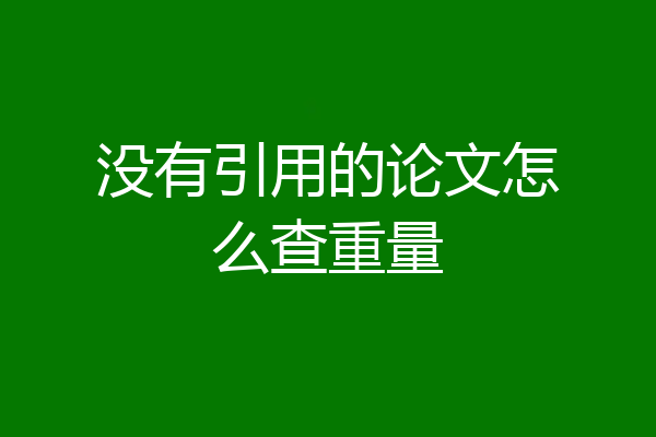 没有引用的论文怎么查重量