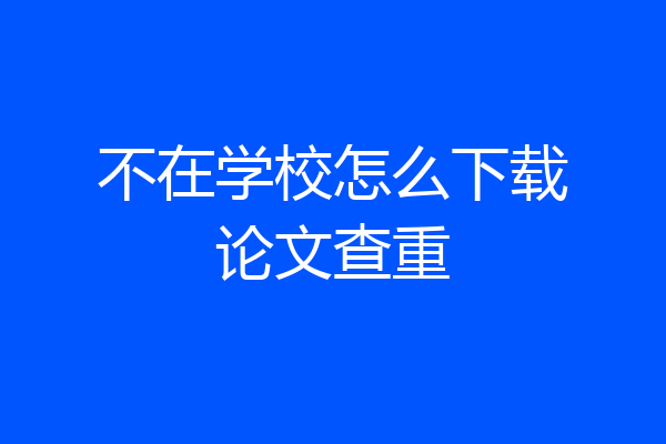 不在学校怎么下载论文查重