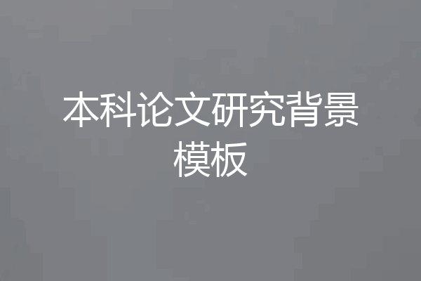 本科论文研究背景模板
