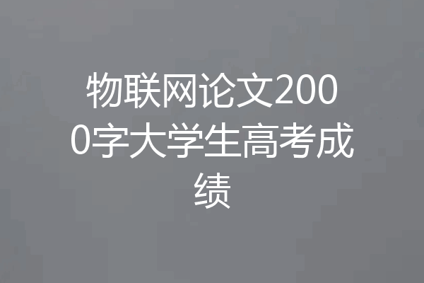 物联网论文2000字大学生高考成绩