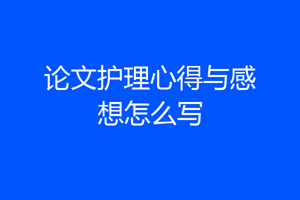论文护理心得与感想怎么写
