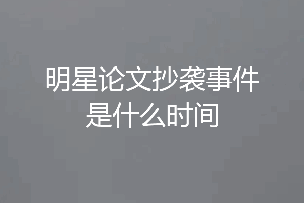 明星论文抄袭事件是什么时间