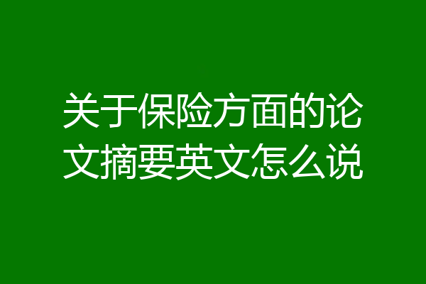 关于保险方面的论文摘要英文怎么说