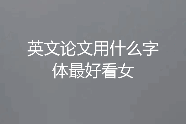 英文论文用什么字体最好看女