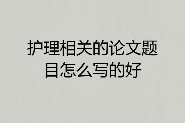 护理相关的论文题目怎么写的好