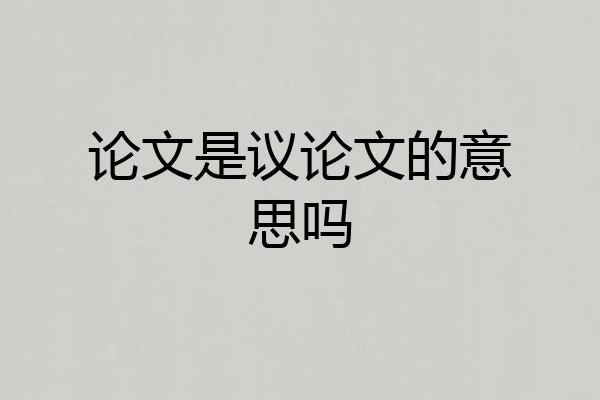 论文是议论文的意思吗