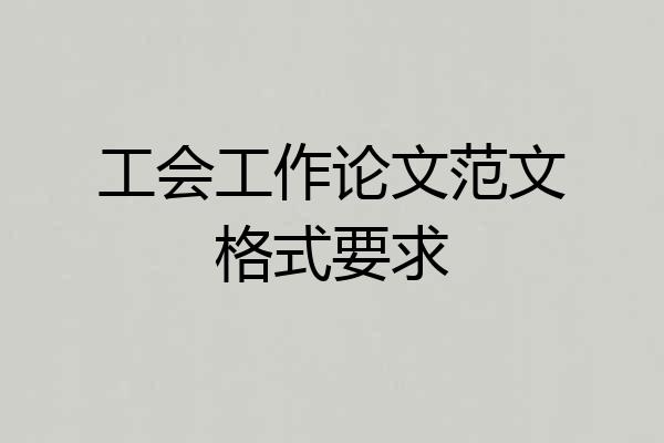 工会工作论文范文格式要求