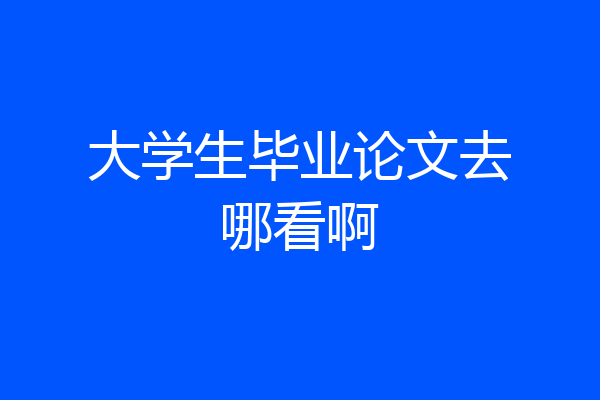 大学生毕业论文去哪看啊