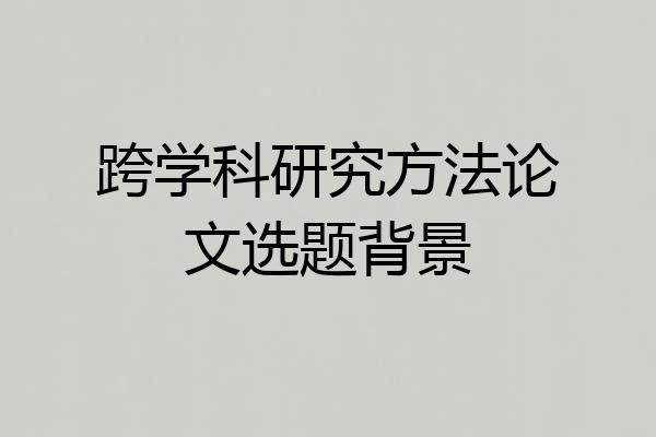 跨学科研究方法论文选题背景