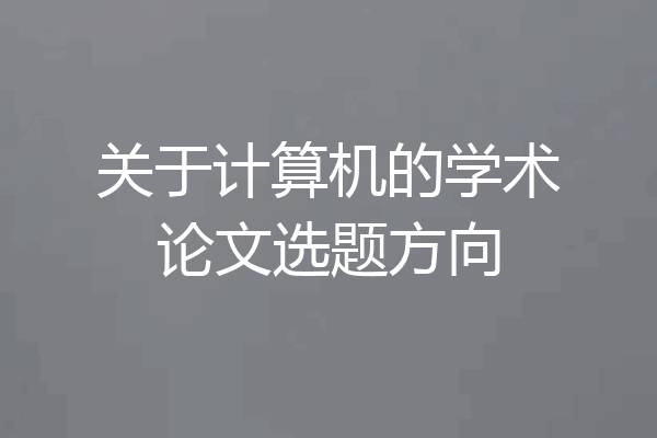 关于计算机的学术论文选题方向