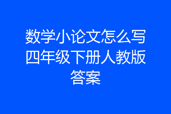 数学小论文怎么写四年级下册人教版答案