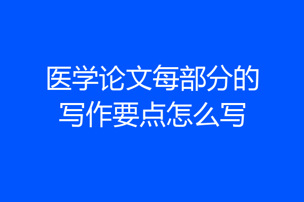 医学论文每部分的写作要点怎么写