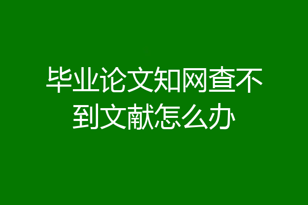 毕业论文知网查不到文献怎么办