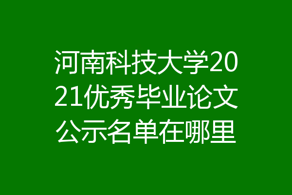 河南科技大学2021优秀毕业论文公示名单在哪里