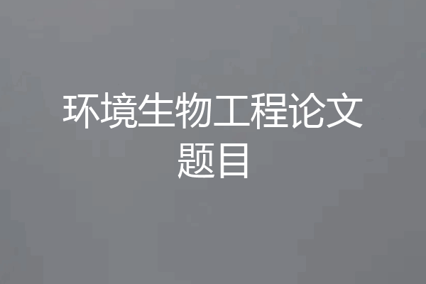 环境生物工程论文题目