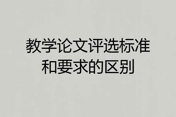 教学论文评选标准和要求的区别