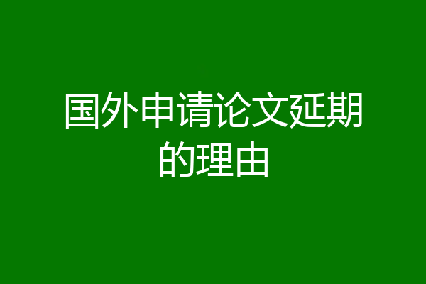 国外申请论文延期的理由