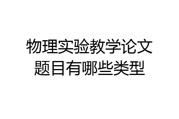 物理实验教学论文题目有哪些类型