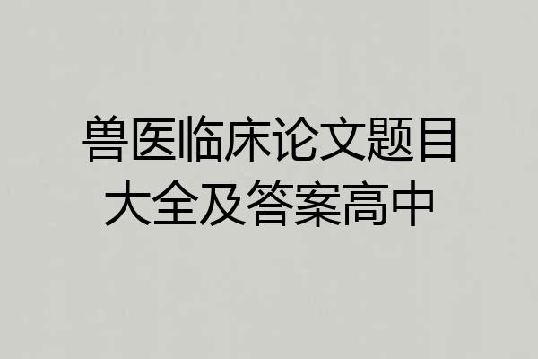 兽医临床论文题目大全及答案高中