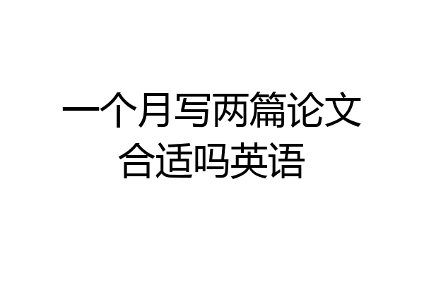 一个月写两篇论文合适吗英语
