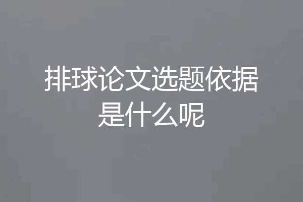 排球论文选题依据是什么呢
