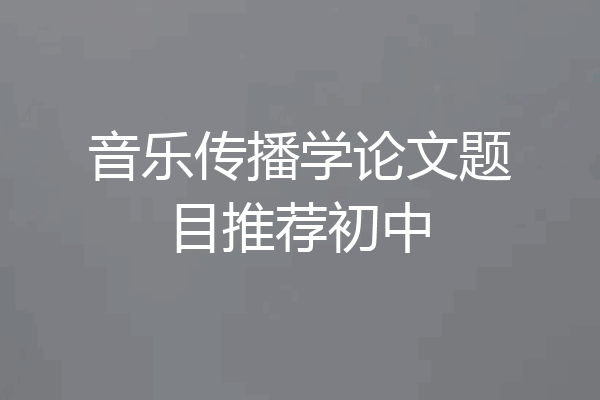 音乐传播学论文题目推荐初中