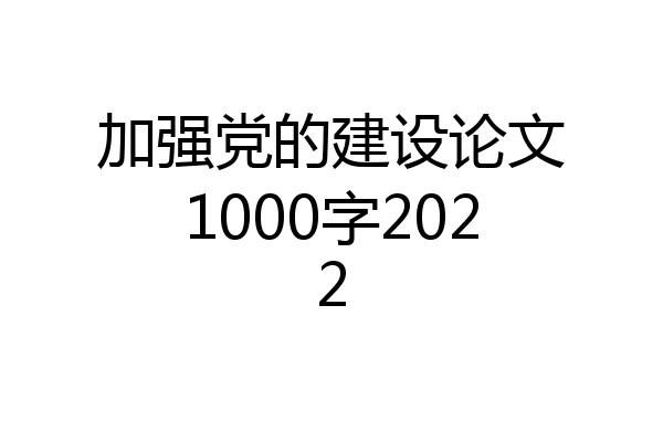 加强党的建设论文1000字2022