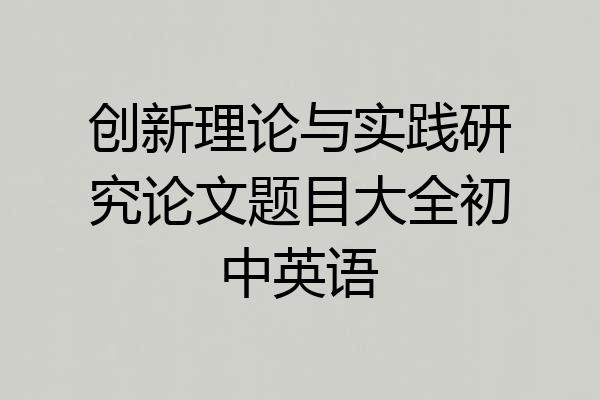 创新理论与实践研究论文题目大全初中英语